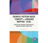 Thematic-Pattern-Based “Concept + Language Mapping” (CLM): Content and Language Integration in a Transdisciplinary Perspective (Routledge Series in ... Integrated Teaching & Plurilingual Education)