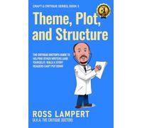 Theme, Plot, and Structure: The Critique Doctor’s guide to helping writers (and yourself) build a story readers can’t put down: 3 (Craft & Critique)