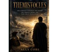 Themistocles: The Athenian Statesman Who Defied the Persian Empire and Paid for It with Exile