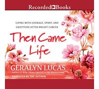 Then Came Life: Living with Courage, Spirit, and Gratitude After Breast Cancer