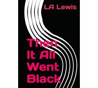 Then It All Went Black (Life , Grief and the things in between.)