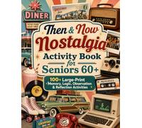 Then & Now Nostalgia Activity Book for Seniors 60: 100+ Large-Print Memory, Logic, Observation, Matching & Reflection Activities Inspired by the 1950s, 1960s, 1970s & 1980s