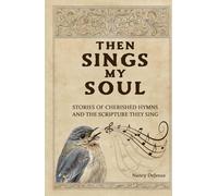 Then Sings My Soul: Stories of Cherished Hymns and the Scripture They Sing