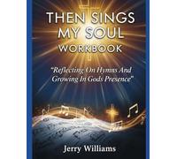Then Sings My Soul Workbook: "Reflecting On Hymns And Growing In Gods Presence"