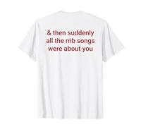 & Then Suddenly All The Rnb Songs were About You Camiseta