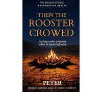 Then The Rooster Crowed: Failing under pressure when it mattered most (The Broken Strong Restoration Series)