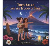 Theo Atlas and the Island of Fire: A Hawaii Adventure About Volcanoes, Friendship, and the Magic of Nature