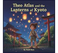 Theo Atlas and the Laterns of Kyoto: An Adventure in Japan for Kids (Theo Atlas World Adventures)