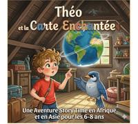 Théo et la Carte Enchantée: Une Aventure Story Time en Afrique et en Asie pour les 6-8