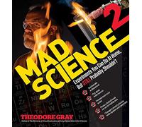Theo Gray's Mad Science 2: Experiments You Can Do At Home, But STILL Probably Shouldn't