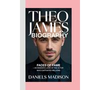 THEO JAMES-BIOGRAPHY: FACES OF FAME - AN INSIDER’S LOOK AT THE ACTOR WHO CAPTIVATED MILLIONS