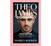 THEO JAMES-BIOGRAPHY: FACES OF FAME - AN INSIDER’S LOOK AT THE ACTOR WHO CAPTIVATED MILLIONS