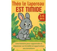 Théo le lapereau est timide: Une histoire pour apprendre à dépasser sa timidité et apprivoiser ses émotions (3-6 ans) (Grandir en Harmonie - Histoires pour comprendre, ressentir et s’épanouir)