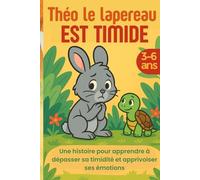 Théo le lapereau est timide: Une histoire pour apprendre à dépasser sa timidité et apprivoiser ses émotions (3-6 ans) (Grandir en Harmonie - Histoires pour comprendre, ressentir et s’épanouir)