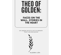 Theo of Golden: Faces on the Wall, Stories in the Heart: An Unseen Artist’s Gift of Memory, Trust and Belonging