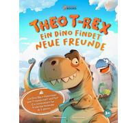 Theo T-Rex - Ein Dino findet neue Freunde: Ein Dino-Buch-Abenteuer über Freundschaft und Mut! Ein Vorlesebuch für Kindergartenkinder ab 3 Jahren. (Die Abenteuer von Theo T-Rex)