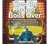 Theo the Teapot Boils Over: A Fun Story About Tantrums, Big Feelings & Whistle bBreathing-Anger Management & Emotional Regulation for Ages 3-5