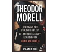 Theodor Morell: The Doctor Who Prolonged Hitler’s Life and His Destructive Reign Through Drugs and Secrets