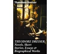 Theodore Dreiser: Novels Short Stories Essays & Biographical Works