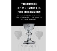 Theodore of Mopsuestia for Beginners: Understanding His Life, Commentaries, and Role in Church History (THE FORGOTTEN FATHERS)