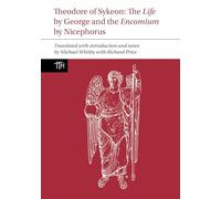 Theodore of Sykeon: The Life by George and Encomium by Nicephorus the Treasurer: 87 (Translated Texts for Historians, 87)