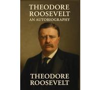 Theodore Roosevelt: An Autobiography