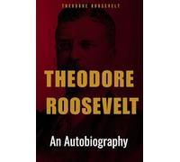 Theodore Roosevelt: An Autobiography