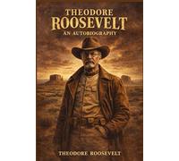 Theodore Roosevelt: An Autobiography