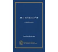Theodore Roosevelt: an autobiography