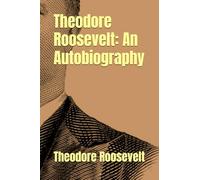 Theodore Roosevelt: An Autobiography