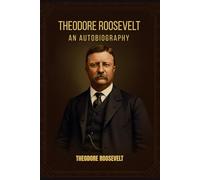 THEODORE ROOSEVELT: An Autobiography