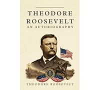 Theodore Roosevelt: An Autobiography