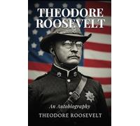 Theodore Roosevelt: An Autobiography