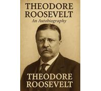 Theodore Roosevelt: An Autobiography