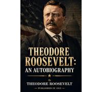 THEODORE ROOSEVELT: AN AUTOBIOGRAPHY