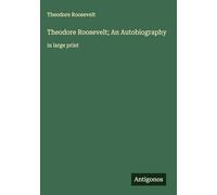 Theodore Roosevelt; An Autobiography: in large print