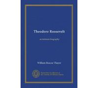 Theodore Roosevelt: an intimate biography