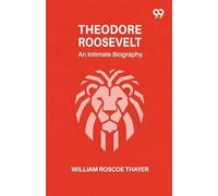 Theodore Roosevelt: An Intimate Biography