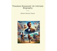 Theodore Roosevelt: An Intimate Biography (Classic Books)