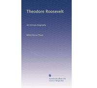 Theodore Roosevelt: An intimate biography: Volume 1