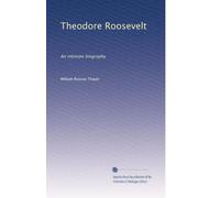 Theodore Roosevelt: An intimate biography: Volume 2