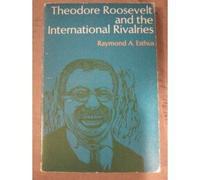 Theodore Roosevelt and the International Rivalries by Raymond A. Esthus (1982-06-30)