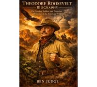 Theodore Roosevelt Biography: The Cowboy, Soldier, and President Who Tamed the American Wilderness