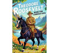 Theodore Roosevelt Book for Curious Kids: The True Story of the President Who Fought for Fairness and Nature (Great Minds for Curious Kids)