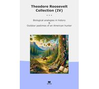 Theodore Roosevelt Collection (IV): Biological Analogies History Outdoor Pastimes American Hunter (Top Classics)