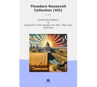 Theodore Roosevelt Collection (XII): American Problems Kansas City Star Time Editorials (Top Classics)
