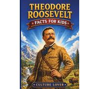Theodore Roosevelt Facts for Kids: 200+ Amazing Discoveries About a Cowboy President, Wild Adventures, National Parks, Wildlife, White House Life, Bold Ideas, Records, and Famous Moments