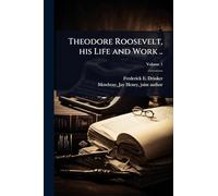 Theodore Roosevelt, his Life and Work ..