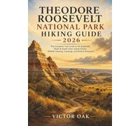 THEODORE ROOSEVELT NATIONAL PARK HIKING GUIDE 2026: The Complete Trail Guide to the Badlands, North & South Units, Scenic Drives, Wildlife Viewing, Camping, and Perfect Itineraries