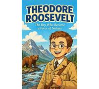 Theodore Roosevelt: The Boy Who Became a Force of Nature (Great Lives for Young Minds)